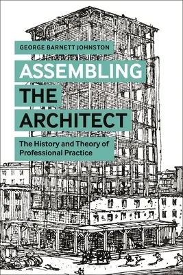 Assembler l'architecte : L'histoire et la théorie de la pratique professionnelle - Assembling the Architect: The History and Theory of Professional Practice