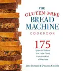 Le livre de cuisine de la machine à pain sans gluten : 175 recettes de pains splendides et de plats délicieux à préparer avec eux - The Gluten-Free Bread Machine Cookbook: 175 Recipes for Splendid Breads and Delicious Dishes to Make with Them