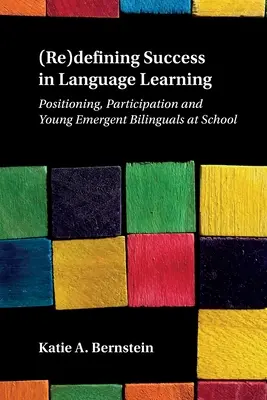 (Re)définir la réussite dans l'apprentissage des langues : Positionnement, participation et jeunes bilingues émergents à l'école - (Re)defining Success in Language Learning: Positioning, Participation and Young Emergent Bilinguals at School