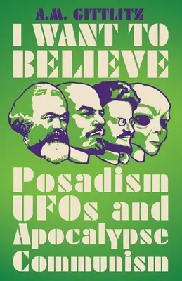 Je veux croire : Posadisme, ovnis et communisme de l'apocalypse - I Want to Believe: Posadism, UFOs and Apocalypse Communism