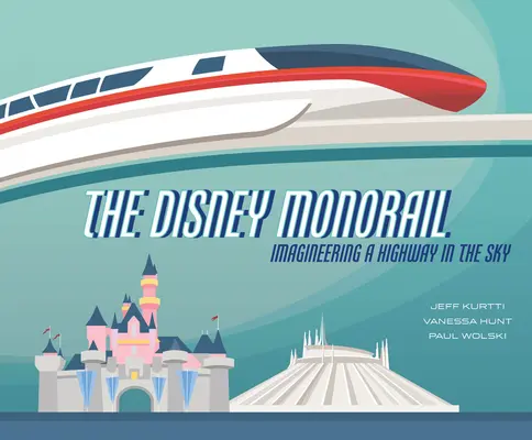 Le Monorail de Disney : La conception d'une autoroute dans le ciel - The Disney Monorail: Imagineering a Highway in the Sky