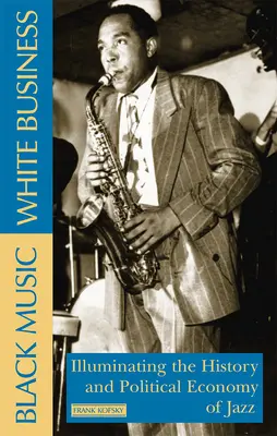 Musique noire, affaires blanches : Éclairer l'histoire et l'économie politique du jazz - Black Music, White Business: Illuminating the History and Political Economy of Jazz