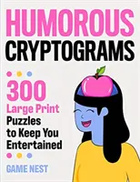 Cryptogrammes humoristiques : 300 puzzles en gros caractères pour vous divertir - Humorous Cryptograms: 300 Large Print Puzzles To Keep You Entertained