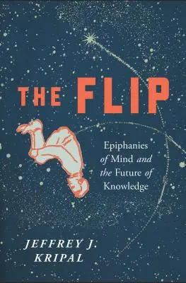 Le retournement : Les épiphanies de l'esprit et l'avenir de la connaissance - The Flip: Epiphanies of Mind and the Future of Knowledge