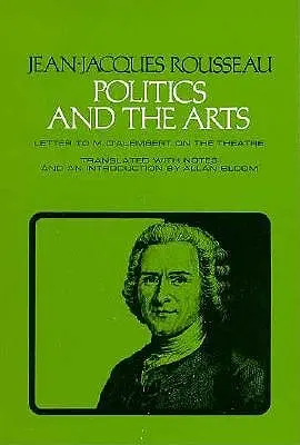 La politique et les arts : Lettre à M. d'Alembert sur le théâtre - Politics and the Arts: Letter to M. d'Alembert on the Theatre