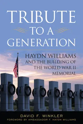 Hommage à une génération : Haydn Williams et la construction du Mémorial de la Seconde Guerre mondiale - Tribute to a Generation: Haydn Williams and the Building of the World War II Memorial