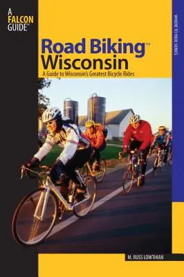 Road Biking(TM) Wisconsin : Un guide des plus belles randonnées à vélo du Wisconsin, première édition - Road Biking(TM) Wisconsin: A Guide To Wisconsin's Greatest Bicycle Rides, First Edition