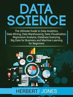 Science des données : Le guide ultime de l'analyse des données, de l'exploration des données, de l'entreposage des données, de la visualisation des données, de l'analyse de régression, des bases de données - Data Science: The Ultimate Guide to Data Analytics, Data Mining, Data Warehousing, Data Visualization, Regression Analysis, Database