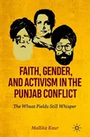 Foi, genre et activisme dans le conflit du Pendjab : Les champs de blé murmurent encore - Faith, Gender, and Activism in the Punjab Conflict: The Wheat Fields Still Whisper