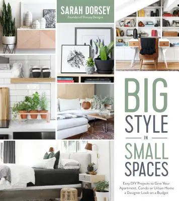 Le grand style dans les petits espaces : Des projets de bricolage faciles pour ajouter des détails de designer à votre appartement, votre condominium ou votre maison urbaine - Big Style in Small Spaces: Easy DIY Projects to Add Designer Details to Your Apartment, Condo or Urban Home