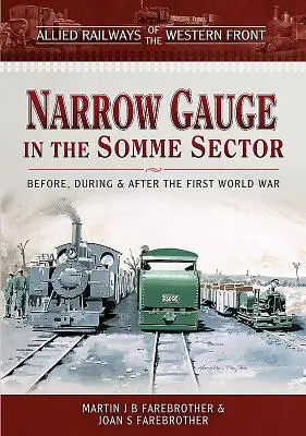 Chemins de fer alliés du front occidental - Voie étroite dans le secteur de la Somme : Avant, pendant et après la Première Guerre mondiale - Allied Railways of the Western Front - Narrow Gauge in the Somme Sector: Before, During and After the First World War