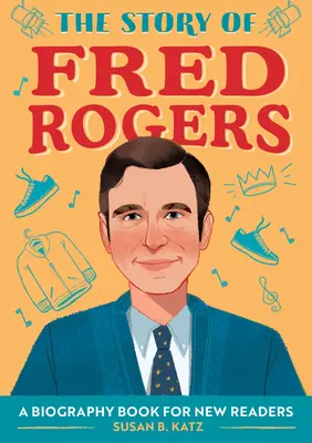 L'histoire de Fred Rogers : Une biographie pour les nouveaux lecteurs - The Story of Fred Rogers: A Biography Book for New Readers