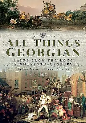 Tout ce qui est géorgien : Contes du long dix-huitième siècle - All Things Georgian: Tales from the Long Eighteenth-Century