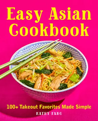 Easy Asian Cookbook : 100+ Takeout Favorites Made Simple - Easy Asian Cookbook: 100+ Takeout Favorites Made Simple