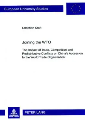 L'adhésion à l'OMC : L'impact du commerce, de la concurrence et des conflits de redistribution sur l'adhésion de la Chine à l'Organisation mondiale du commerce - Joining the Wto: The Impact of Trade, Competition and Redistributive Conflicts on China's Accession to the World Trade Organization