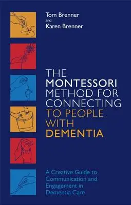 La méthode Montessori pour entrer en contact avec les personnes atteintes de démence : Un guide créatif pour la communication et l'engagement dans les soins aux personnes atteintes de démence - The Montessori Method for Connecting to People with Dementia: A Creative Guide to Communication and Engagement in Dementia Care