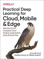 Practical Deep Learning for Cloud, Mobile, and Edge : Real-World AI & Computer-Vision Projects Using Python, Keras & Tensorflow (en anglais) - Practical Deep Learning for Cloud, Mobile, and Edge: Real-World AI & Computer-Vision Projects Using Python, Keras & Tensorflow