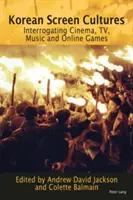 Les cultures coréennes de l'écran : Interroger le cinéma, la télévision, la musique et les jeux en ligne - Korean Screen Cultures: Interrogating Cinema, Tv, Music and Online Games