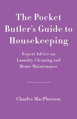 Le guide du majordome de poche pour un bon entretien ménager : Conseils d'experts sur le nettoyage, la lessive et l'entretien de la maison - The Pocket Butler's Guide to Good Housekeeping: Expert Advice on Cleaning, Laundry and Home Maintenance