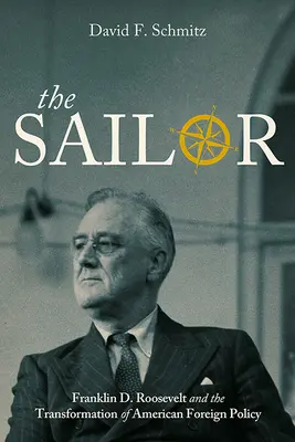 Le marin : Franklin D. Roosevelt et la transformation de la politique étrangère américaine - The Sailor: Franklin D. Roosevelt and the Transformation of American Foreign Policy