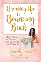 Rompre et rebondir : Aller de l'avant pour créer la vie amoureuse que vous méritez - Breaking Up and Bouncing Back: Moving on to Create the Love Life You Deserve