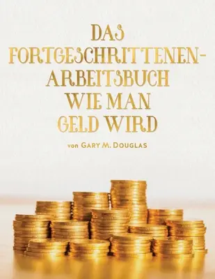 DAS FORTGESCHRITTENEN- ARBEITSBUCH WIE MAN GELD WIRD (Allemand) - DAS FORTGESCHRITTENEN- ARBEITSBUCH WIE MAN GELD WIRD (German)