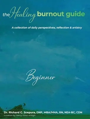 Le guide de guérison de l'épuisement professionnel : Une collection de perspectives quotidiennes, de réflexion et d'art - The Healing Burnout Guide: A Collection of Daily Perspectives, Reflection and Artistry