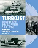 Turbojet : Histoire et développement 1930-1960 Volume 1 - Grande-Bretagne et Allemagne - Turbojet: History and Development 1930-1960 Volume 1 - Great Britain and Germany