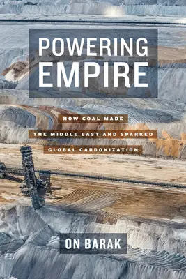 La puissance de l'empire : comment le charbon a fait le Moyen-Orient et a déclenché la carbonisation mondiale - Powering Empire: How Coal Made the Middle East and Sparked Global Carbonization