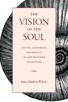 La vision de l'âme : vérité, bonté et beauté dans la tradition occidentale - The Vision of the Soul: Truth, Goodness, and Beauty in the Western Tradition