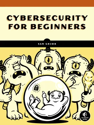 Comment fonctionne réellement la cybersécurité : Un guide pratique pour les débutants - How Cybersecurity Really Works: A Hands-On Guide for Total Beginners