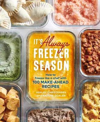 C'est toujours la saison des congélateurs : Comment congeler comme un chef avec 100 recettes à préparer à l'avance [Un livre de cuisine]. - It's Always Freezer Season: How to Freeze Like a Chef with 100 Make-Ahead Recipes [A Cookbook]