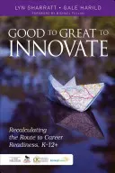 De bon à grand pour innover : Recalculer la route vers la préparation à la carrière, K-12+ (en anglais) - Good to Great to Innovate: Recalculating the Route to Career Readiness, K-12+