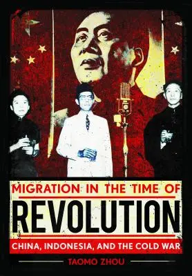 Les migrations à l'heure de la révolution : La Chine, l'Indonésie et la guerre froide - Migration in the Time of Revolution: China, Indonesia, and the Cold War