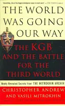 Le monde allait dans notre sens : Le KGB et la bataille pour le tiers-monde : Secrets nouvellement révélés des archives Mitrokhin - The World Was Going Our Way: The KGB and the Battle for the the Third World: Newly Revealed Secrets from the Mitrokhin Archive