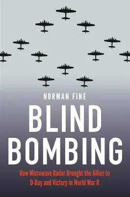 Blind Bombing : Comment les radars à micro-ondes ont permis aux Alliés d'atteindre le jour J et de remporter la victoire lors de la Seconde Guerre mondiale - Blind Bombing: How Microwave Radar Brought the Allies to D-Day and Victory in World War II
