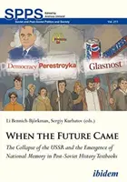 Quand l'avenir est arrivé : L'effondrement de l'URSS et l'émergence de la mémoire nationale dans les manuels d'histoire post-soviétiques - When the Future Came: The Collapse of the USSR and the Emergence of National Memory in Post-Soviet History Textbooks