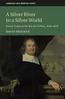 Une rivière d'argent dans un monde d'argent : Le commerce hollandais dans le Rio de la Plata, 1648-1678 - A Silver River in a Silver World: Dutch Trade in the Rio de la Plata, 1648-1678