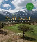 Cinquante lieux supplémentaires pour jouer au golf avant de mourir : des experts du golf partagent les plus grandes destinations du monde - Fifty More Places to Play Golf Before You Die: Golf Experts Share the World's Greatest Destinations