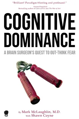 Cognitive Dominance : La quête d'un chirurgien du cerveau pour dépasser la peur - Cognitive Dominance: A Brain Surgeon's Quest to Out-Think Fear