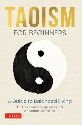 Le taoïsme pour les débutants : Un guide pour une vie équilibrée - Taoism for Beginners: A Guide to Balanced Living