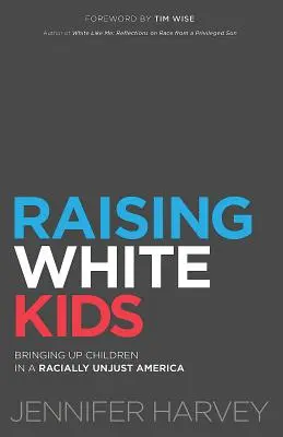 Élever des enfants blancs : élever des enfants dans une Amérique racialement injuste - Raising White Kids: Bringing Up Children in a Racially Unjust America