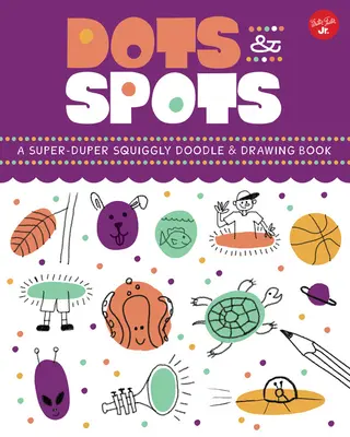 Dots & Spots : Un livre de gribouillis et de dessins super-rapides - Dots & Spots: A Super-Duper Squiggly Doodle & Drawing Book
