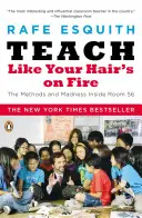 Teach Like Your Hair's on Fire : The Methods and Madness Inside Room 56 (Enseigner comme si vos cheveux étaient en feu : les méthodes et la folie à l'intérieur de la salle 56) - Teach Like Your Hair's on Fire: The Methods and Madness Inside Room 56