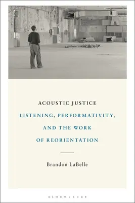 Justice acoustique : L'écoute, la performativité et le travail de réorientation - Acoustic Justice: Listening, Performativity, and the Work of Reorientation