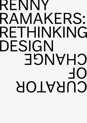 Renny Ramakers : Repenser le design : un conservateur du changement - Renny Ramakers: Rethinking Design--Curator of Change
