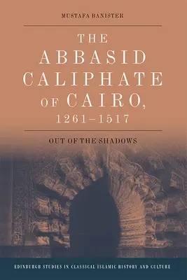 Le califat abbasside du Caire, 1261-1517 : de l'ombre à la lumière - The Abbasid Caliphate of Cairo, 1261-1517: Out of the Shadows