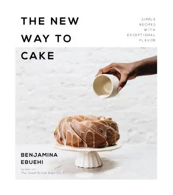 La nouvelle façon de faire des gâteaux : Des recettes simples à la saveur exceptionnelle - The New Way to Cake: Simple Recipes with Exceptional Flavor