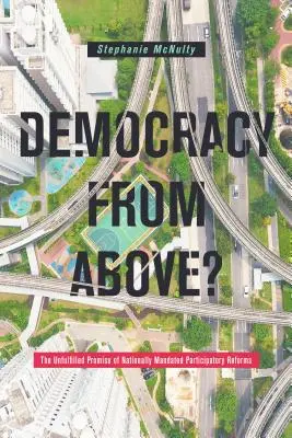 La démocratie par le haut&nbsp;? La promesse non tenue des réformes participatives décidées au niveau national - Democracy from Above?: The Unfulfilled Promise of Nationally Mandated Participatory Reforms