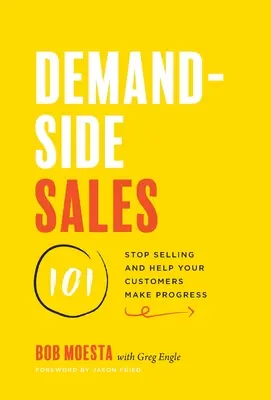 Vente à la demande 101 : Arrêtez de vendre et aidez vos clients à progresser - Demand-Side Sales 101: Stop Selling and Help Your Customers Make Progress